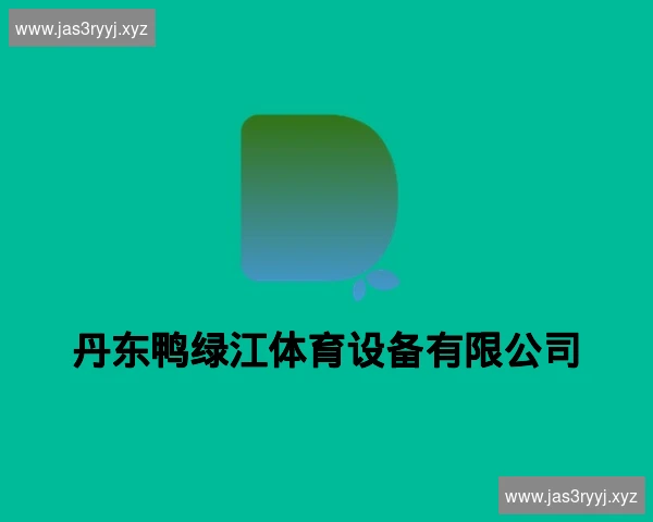 丹东鸭绿江体育设备有限公司